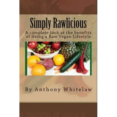Simply Rawlicious: A complete look at the benefits of living a Raw Vegan Lifestyle