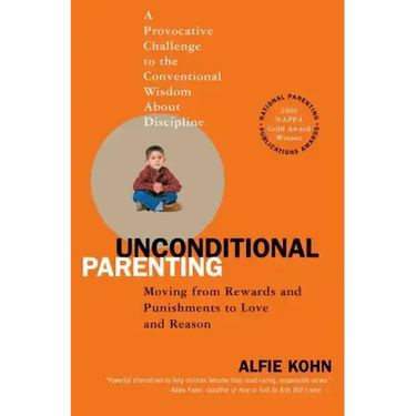 Unconditional Parenting: Moving from Rewards and Punishments to Love and Reason