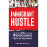 Immigrant Hustle: How 50 Entrepreneurs Came to America and Built Something Out of Nothing