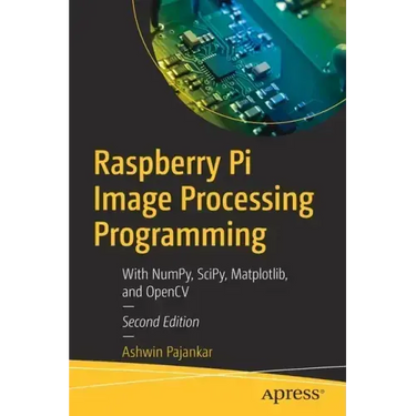 Raspberry Pi Image Processing Programming: With Numpy, Scipy, Matplotlib, and Opencv