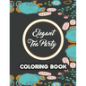 Elegant Tea Party Coloring Book: Calming Coloring Pages With Tea Inspired Designs, Relaxing Illustrations To Color For Tea Lovers
