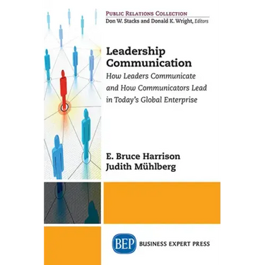 Leadership Communication: How Leaders Communicate and How Communicators Lead in the Today's Global Enterprise