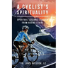 A Cyclist's Spirituality: Spiritual Lessons Learned from Riding a Bike