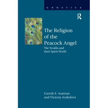 The Religion of the Peacock Angel: The Yezidis and Their Spirit World