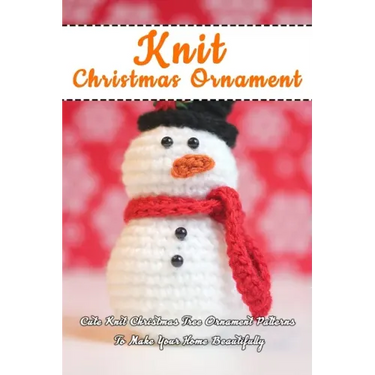 Knit Christmas Ornament: Cute Knit Christmas Tree Ornament Patterns To Make Your Home Beautifully: Perfect Gift Ideas for Christmas