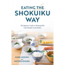 Eating the Shokuiku Way: The Japanese Guide to Raising Kids with Healthy Food Habits