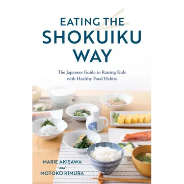 Eating the Shokuiku Way: The Japanese Guide to Raising Kids with Healthy Food Habits