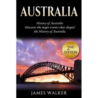 Australia: History of Australia: Discover the Major Events That Shaped the History of Australia