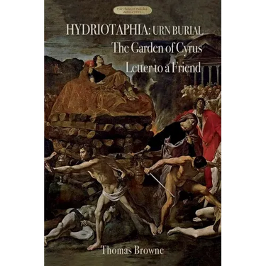 Hydriotaphia (Urn Burial); The Garden of Cyrus; Letter To A Friend: Thomas Browne's three most famous works