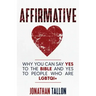 Affirmative: Why You Can Say Yes to the Bible and Yes to People Who Are LGBTQI+