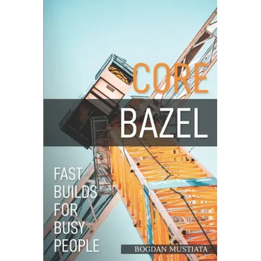 Core Bazel: Fast Builds For Busy People