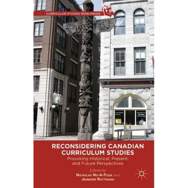 Reconsidering Canadian Curriculum Studies: Provoking Historical, Present, and Future Perspectives