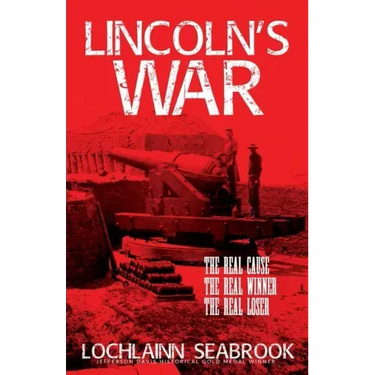 Lincoln's War: The Real Cause, the Real Winner, the Real Loser