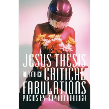 Jesus Thesis and Other Critical Fabulations: Poems by Kopano Maroga