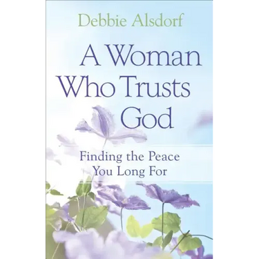 A Woman Who Trusts God: Finding the Peace You Long for