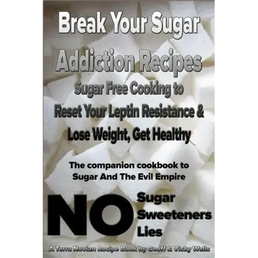 Break Your Sugar Addiction Recipes: Sugar Free Cooking to Reset Your Leptin Resistance & Lose Weight, Get Healthy