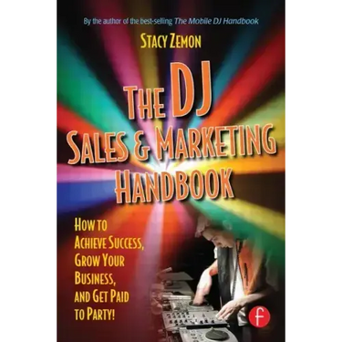 The DJ Sales and Marketing Handbook: How to Achieve Success, Grow Your Business, and Get Paid to Party!