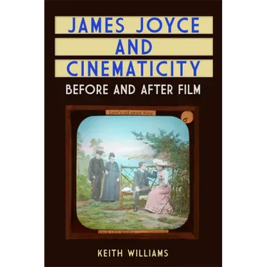 James Joyce and Cinematicity: Before and After Film