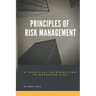 Principles of Risk Management: A Practical Introduction to Managing Risk For Beginners