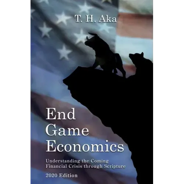 End Game Economics: Understaning the Coming Financial Crisis through Scripture