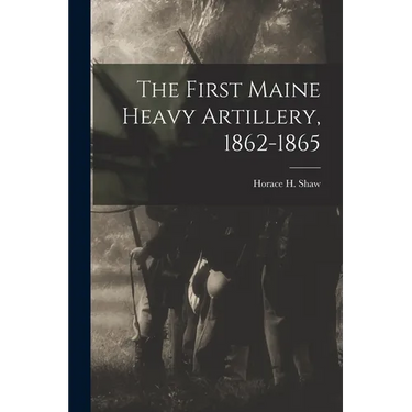 The First Maine Heavy Artillery, 1862-1865