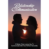 Relationship Communication: A Better, More Loving Way To Communicate With Your Partner Genuinely: Communication Guide For Couples