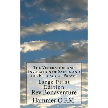 The Veneration and Invocation of Saints and the Efficacy of Prayer: Large Print Edition