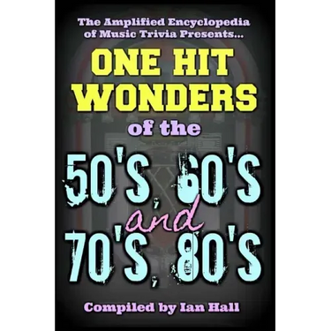 The Amplified Encyclopedia of Music Trivia: One Hit Wonders of the 50's 60's 70's and 80's