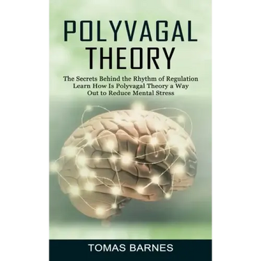 Polyvagal Theory: The Secrets Behind the Rhythm of Regulation (Learn How Is Polyvagal Theory a Way Out to Reduce Mental Stress)