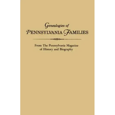 Genealogies of Pennsylvania Families. from the Pennsylvania Magazine of History and Biography