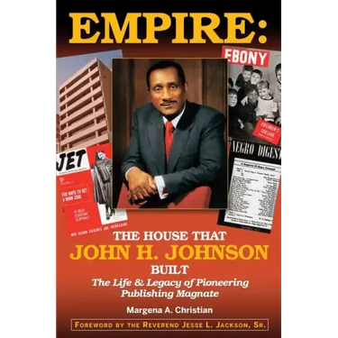 Empire: The House That John H. Johnson Built (The Life & Legacy of Pioneering Publishing Magnate)