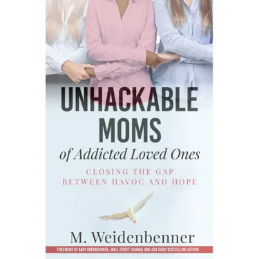 Unhackable Moms of Addicted Loved Ones, Closing the Gap Between Havoc and Hope
