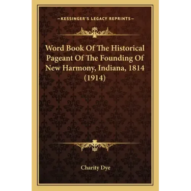 Word Book Of The Historical Pageant Of The Founding Of New Harmony, Indiana, 1814 (1914)