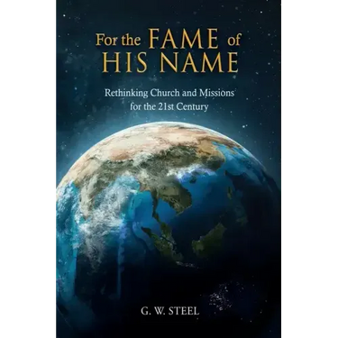 For the Fame of His Name: Rethinking Church and Missions for the 21st Century