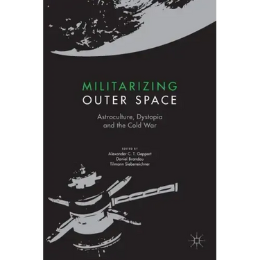 Militarizing Outer Space: Astroculture, Dystopia and the Cold War