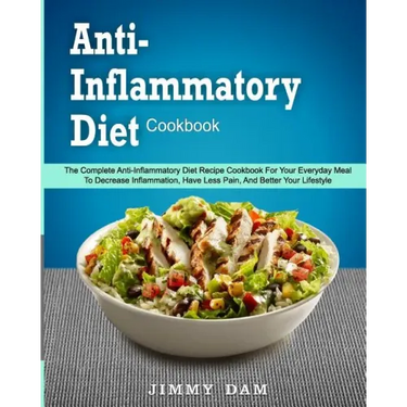 Anti-Inflammatory Diet Cookbook: The Complete Anti-Inflammatory Diet Recipe Cookbook For Your Everyday Meal To Decrease Inflammation, Have Less Pain,