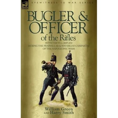 Bugler & Officer of the Rifles-With the 95th Rifles During the Peninsular & Waterloo Campaigns of the Napoleonic Wars