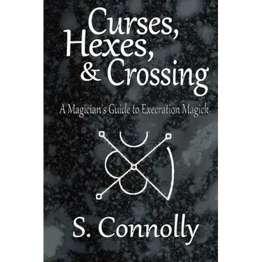 Curses, Hexes & Crossing: A Magician's Guide to Execration Magick
