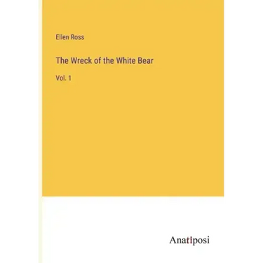 The Wreck of the White Bear: Vol. 1