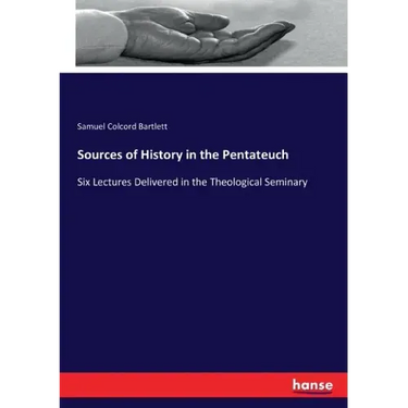 Sources of History in the Pentateuch: Six Lectures Delivered in the Theological Seminary