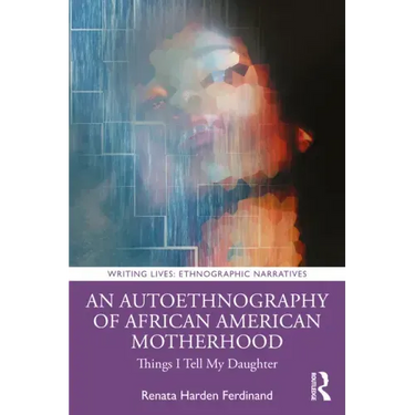 An Autoethnography of African American Motherhood: Things I Tell My Daughter