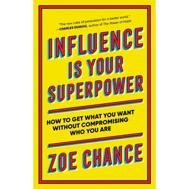 Influence Is Your Superpower: How to Get What You Want Without Compromising Who You Are
