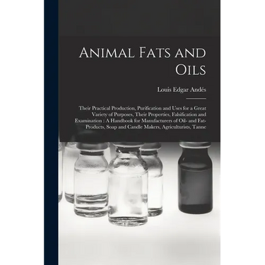 Animal Fats and Oils: Their Practical Production, Purification and Uses for a Great Variety of Purposes, Their Properties, Falsification and