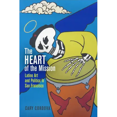 The Heart of the Mission: Latino Art and Politics in San Francisco