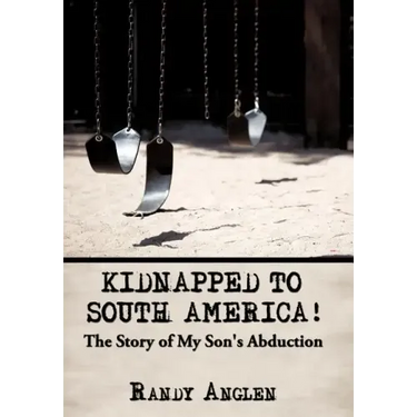 Kidnapped to South America!: The Story of My Son's Abduction