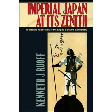 Imperial Japan at Its Zenith: The Wartime Celebration of the Empire's 2,600th Anniversary