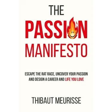 The Passion Manifesto: Escape the Rat Race, Uncover Your Passion and Design a Career and Life You Love