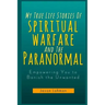 My True Life Stories Of Spiritual Warfare And The Paranormal: Empowering You to Banish the Unwanted