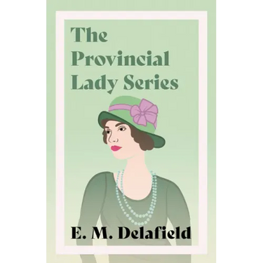 The Provincial Lady Series;Diary of a Provincial Lady, The Provincial Lady Goes Further, The Provincial Lady in America & The Provincial Lady in Warti