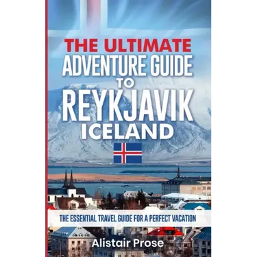 The Ultimate Adventure Guide To REYKJAVIK ICELAND: The Essential Travel Guide for a Perfect Vacation